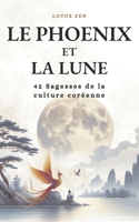 Le Phoenix et la Lune: 42 Sagesses de la culture coréenne (Lotus Zen) (French Edition) B0CTDZRYXF Book Cover