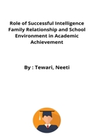 Role of Successful Intelligence Family Relationship and School Environment in Academic Achievement 4671401525 Book Cover