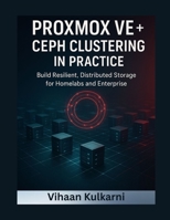 Proxmox VE + Ceph Clustering in Practice: Build Resilient, Distributed Storage for Homelabs and Enterprise B0FW5PN1M8 Book Cover