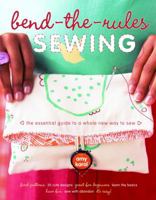 Bend-the-Rules Sewing: The Essential Guide to a Whole New Way to Sew