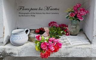 Flores para los Muertos, Photograhs of the Historic Key West Cemetery 0983181101 Book Cover