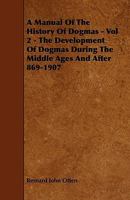 A Manual of the History of Dogmas - Vol 2 - The Development of Dogmas During the Middle Ages and After 869-1907 144469085X Book Cover