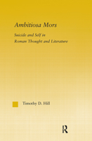 Ambitiosa Mors: Suicide and the Self in Roman Thought and Literature 0415970970 Book Cover