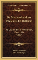 De Muziekdrukkers Phalesius En Bellerus: Te Leuven En Te Antwerpen, 1546-1674 (1882) 1160405271 Book Cover