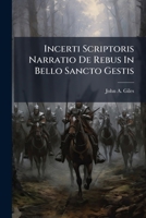 Incerti Scriptoris Narratio de Rebus in Bello Sancto Gestis: A, Parts 1217-1218... 1273543998 Book Cover
