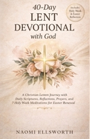 40-Day Lent Devotional with God: A Christian Lenten Journey with Daily Scriptures, Reflections, Prayers, and 7 Holy Week Meditations for Easter Renewal Nomi Ellsworth B0GP5LPBFS Book Cover