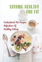 Staying Healthy And Fit: Understand The Proper Definition Of Healthy Eating: Eating Healthy Foods B09FS9DB3P Book Cover