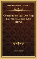 Constitutions Qui Ont Regi La France Depuis 1789 (1879) 1160837384 Book Cover