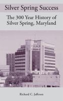 Silver Spring Success: The 300 Year History of Silver Spring, Maryland 1401092985 Book Cover