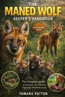 THE MANED WOLF: A complete guide to ownership, care, behavior, handling, expert tips, and habitat set ups B0GG72RS5Q Book Cover