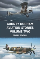 County Durham Aviation Stories: Volume Two B0FH65JF43 Book Cover