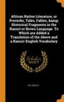 African native literature, or Proverbs, tales, fables, & historical fragments in the Kanuri or Bornu language. To which are added a translation of the above and a Kanuri-English vocabulary 9353897270 Book Cover