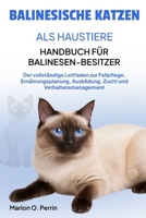 BALINESISCHE KATZEN ALS HAUSTIERE - HANDBUCH FÜR BALINESEN-BESITZER: Der vollständige Leitfaden zur Fellpflege, Ernährungsplanung, Ausbildung, Zucht und Verhaltensmanagement (German Edition) B0DZXJT4FJ Book Cover