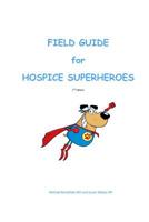 Field Guide for Hospice Superheroes 1539090167 Book Cover