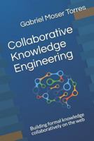 Collaborative Knowledge Engineering: Building Formal Knowledge Collaboratively on the Web 1731003862 Book Cover