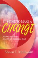 It's Time to Make a Change: 30 Days to Renew Your Heart, Mind, and Soul 1942838891 Book Cover