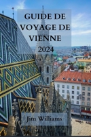GUIDE DE VOYAGE DE VIENNE 2024: Votre passeport pour l'élégance, la culture et les splendeurs culinaires - Explorez la capitale autrichienne avec style. (French Edition) B0CQXXSM65 Book Cover