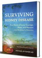 Surviving Kidney Disease: True Stories of Love, Courage, Hope, and Heroism ...a 0692100245 Book Cover