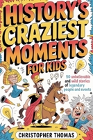 History's Craziest Moments for Kids: 50 Unbelievable and wild Stories of Legendary People and Events B0GSMS4C62 Book Cover