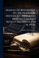 Manuel De Biographie, Ou, Dictionnaire Historique Abrégé Des Hommes Célèbres, Revu Et Augmenté Par M. Noël 1147826633 Book Cover
