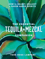 The Essential Tequila & Mezcal Companion: How to Select, Collect & Savor Agave Spirits - A Cocktail Book 1454945400 Book Cover