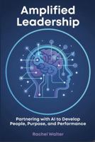 Amplified Leadership: Partnering with AI to Develop People, Purpose, and Performance B0GJNY7PD1 Book Cover