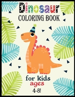 Dinosaur Coloring Book for Kids Ages 4-8!: Cute and Fun Dinosaur and Truck Coloring Book for Kids & Toddlers - Childrens Activity Books Great Gift for Boys & Girls, Ages 4-8 1710875267 Book Cover