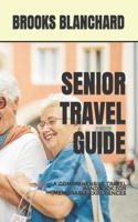 SENIOR TRAVEL GUIDE: A COMPREHENSIVE TRAVEL HANDBOOK FOR MEMORABLE EXPERIENCES B0CD16DT14 Book Cover