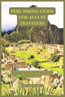 Peru Hiking Guide for August Travelers: Plan Your Machu Picchu Day Trip & Inca Trail Adventure—Dry-Season Routes, Permits, Wildlife & Local Culture for First-Time Trekkers B0FKMH9J9W Book Cover
