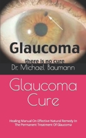 Glaucoma Cure: Healing Manual On Effective Natural Remedy In The Permanent Treatment Of Glaucoma B09FS2VC4R Book Cover