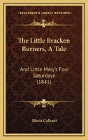 The Little Bracken Burners, A Tale: And Little Mary's Four Saturdays 1144125804 Book Cover