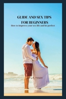 Guide and sex tips for beginners: How to improve your sex life and be perfect B0BFNVX2YK Book Cover