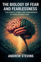 The Biology of Fear and Fearlessness: The Science, Stories, and Consequences of Living Without Fear B0FSW74W87 Book Cover
