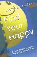 Find Your Happy : A Guide for Finding Inner Peace, Happiness and Joy 1726748839 Book Cover