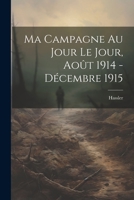 Ma Campagne Au Jour Le Jour, Ao�t 1914 - D�cembre 1915 1021383554 Book Cover