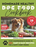 Homemade Healthy Dog Food Cookbook: Your Comprehensive Guide to 100+ Fast & Easy Recipes for a Happy Furry Friend B0D5W3G97M Book Cover