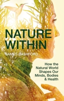 Nature Within : How the Natural World Shapes Our Minds, Bodies and Health 178427593X Book Cover