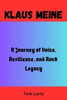 KLAUS MEINE: A Journey of Voice, Resilience, and Rock Legacy B0FTM7WQ8S Book Cover