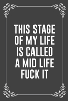 THIS STAGE OF MY LIFE IS CALLED A MID LIFE FUCK IT: Funny Blank Lined Ofiice Journals For Friend or Coworkers 1692066404 Book Cover