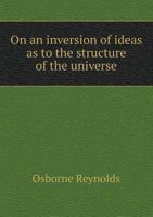 On an Inversion of Ideas As to the Structure of the Universe: 101764683X Book Cover