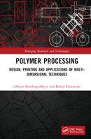 Polymer Processing: Design, Printing and Applications of Multi-Dimensional Techniques 1032393483 Book Cover