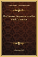 The Human Organism And Its Vital Dynamics 1417993855 Book Cover