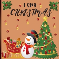 I Spy Christmas: A Fun Book For 3-5 Year Old About Winter & Christmas Great Gift For Preschoolers & Kids & Kindergarten B08M8CRMN5 Book Cover