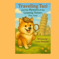 Traveling Tazi and the Mystery of the Leaning Tower: Pisa, Italy (Traveling Tazi's Adventures) B0FGWLW4P6 Book Cover