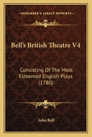 Bell's British Theatre V4: Consisting Of The Most Esteemed English Plays 1436787084 Book Cover