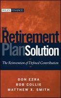 The Retirement Plan Solution: The Reinvention of Defined Contribution (Wiley Finance) 047039885X Book Cover