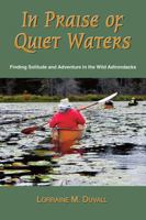 In Praise of Quiet Waters: Finding Solitude and Adventure in the Wild Adirondacks 1939216508 Book Cover