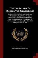 The Law Lexicon, or Dictionary of Jurisprudence: Explaining All the Technical Words and Phrases Employed in the Several Departments of English Law: Including Also the Various Legal Terms Used in Comme 1375613510 Book Cover