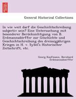 In wie weit darf die Geschichtschreibung subjectiv sein? Eine Untersuchung mit besonderer Berücksichtigung von B. Erdmannsdörffer zur Geschichte und ... Zeitschrift, etc. 124176218X Book Cover