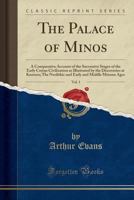 The Palace of Minos: A Comparative Account of the Successive Stages of the Early Cretan Civilization as Illustrated by the Discoveries at Knossos; Volume 1 0343038390 Book Cover